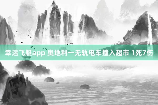 幸运飞艇app 奥地利一无轨电车撞入超市 1死7伤