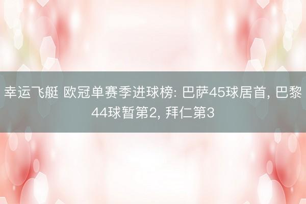 幸运飞艇 欧冠单赛季进球榜: 巴萨45球居首， 巴黎44球暂第2， 拜仁第3